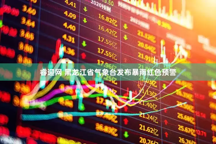睿迎网 黑龙江省气象台发布暴雨红色预警