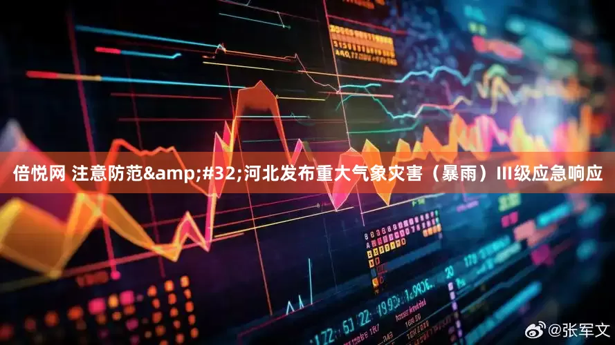倍悦网 注意防范&#32;河北发布重大气象灾害（暴雨）Ⅲ级应急响应