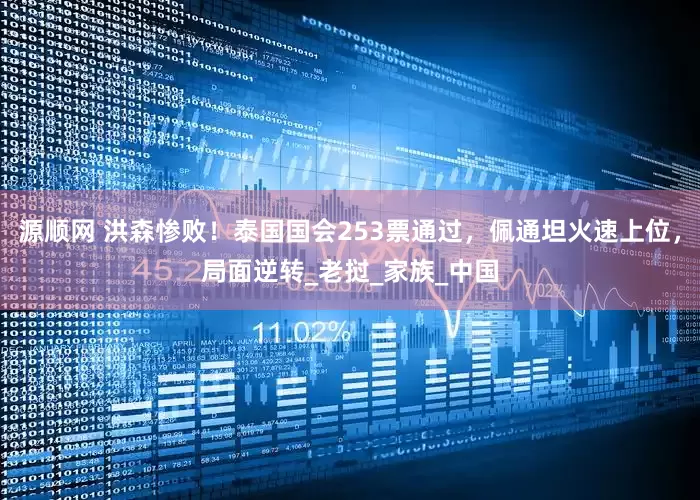 源顺网 洪森惨败！泰国国会253票通过，佩通坦火速上位，局面逆转_老挝_家族_中国