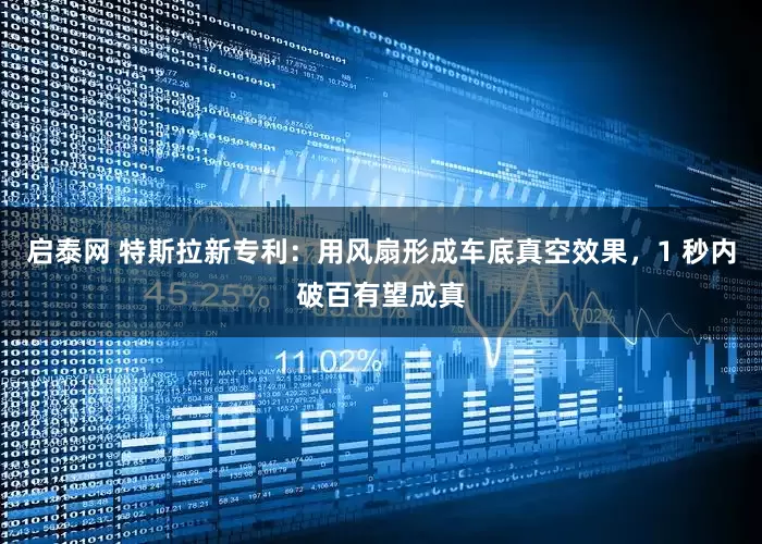 启泰网 特斯拉新专利：用风扇形成车底真空效果，1 秒内破百有望成真