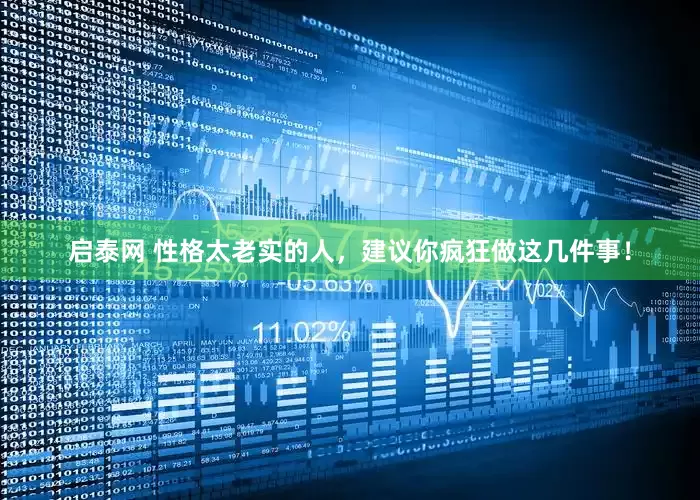 启泰网 性格太老实的人，建议你疯狂做这几件事！